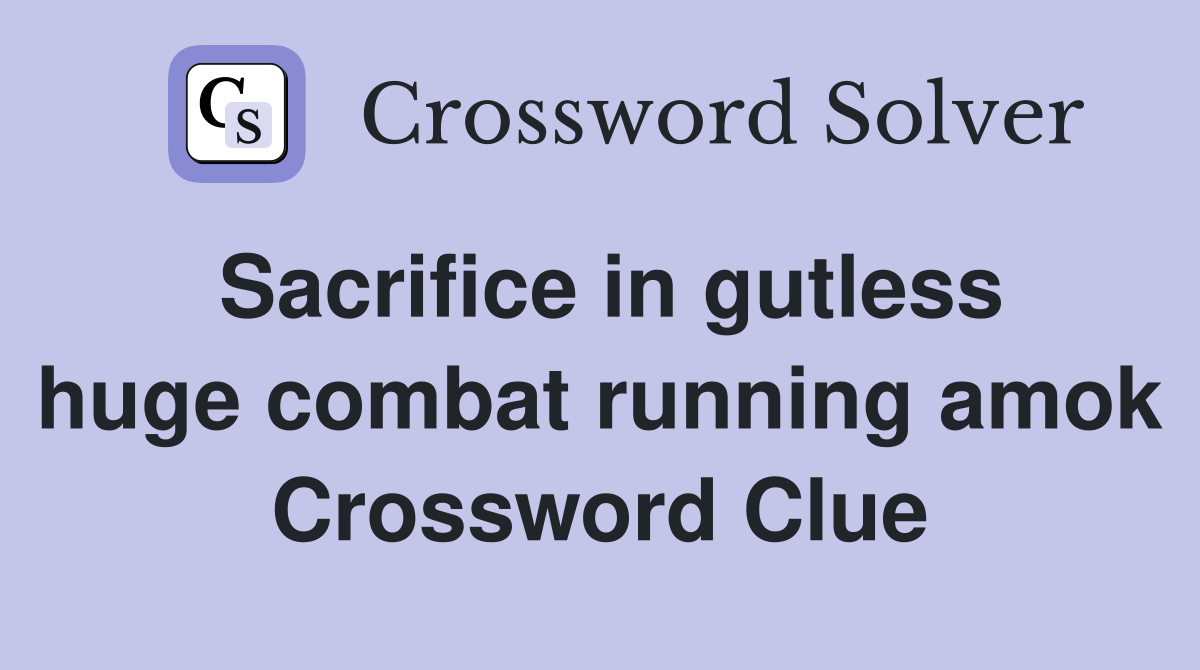 Sacrifice in gutless huge combat running amok